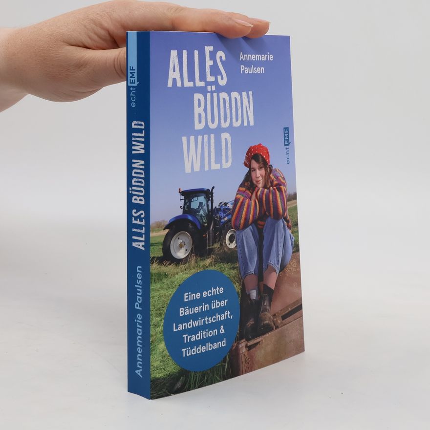 Annemarie Paulsen Alles büddn wild. Eine echte Bäuerin über Landwirtschaft, Tradition und Tüddelband | @Biohof_Paulsen | Ausgezeichnet mit dem Newcomer Award als beste Agrar-Influencerin