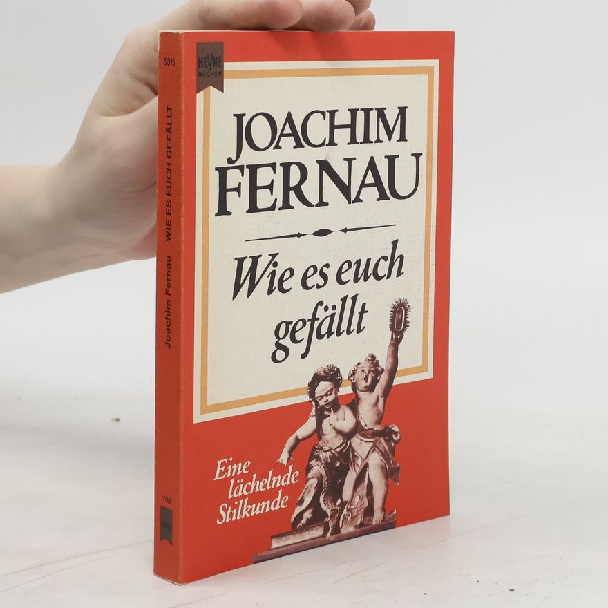 Joachim Fernau Wie es euch gefällt: eine lächelnde Stilkunde