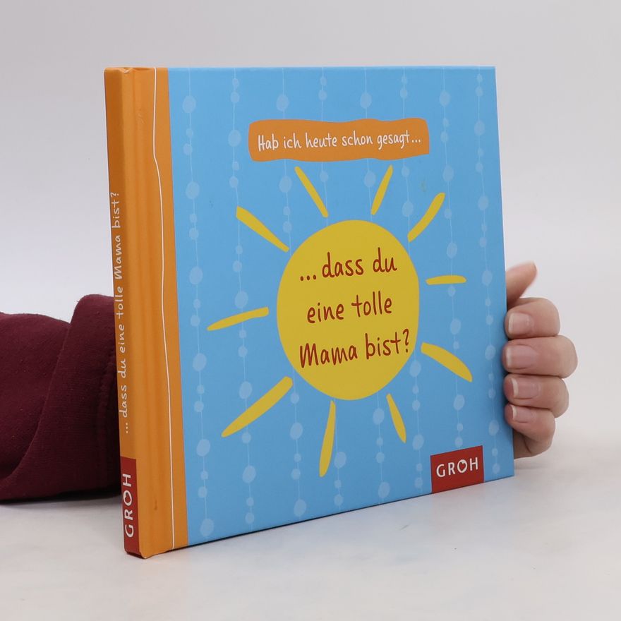 Autorenkollektiv Hab ich heute schon gesagt, dass du eine tolle Mama bist?