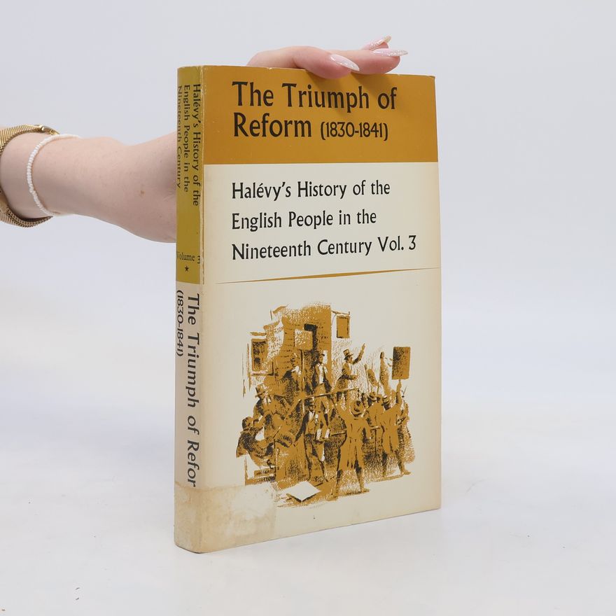 Élie Halévy The Triumph of Reform 1830-1841 a History of the English People in the Nineteenth Century - III