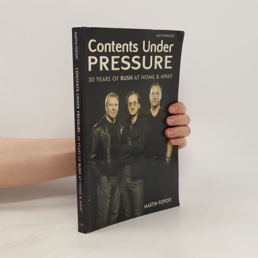 Martin Popoff Contents Under Pressure: 30 Years of Rush at Home and Away