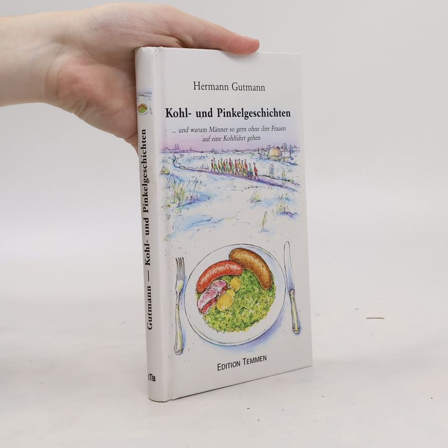 Hermann Gutmann Kohl- und Pinkelgeschichten ... und warum Männer so gern ohne ihre Frauen auf eine Kohlfahrt gehen