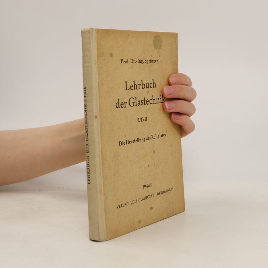 Ludwig Springer Lehrbuch der Glastechnik. I. Teil, Die Herstellung des Rohglases