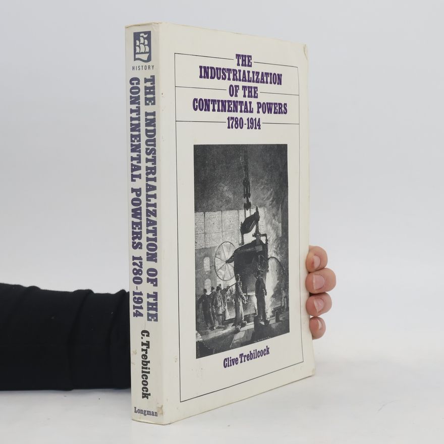 Clive Trebilcock The Industrialization of the Continental Powers, 1780-1914