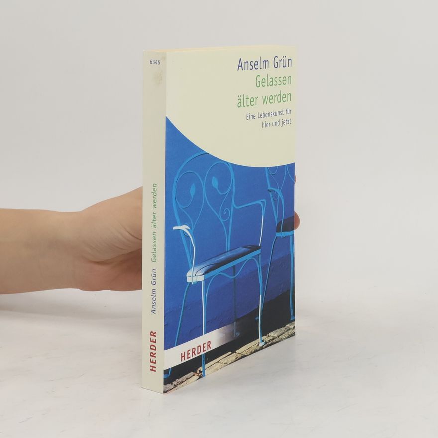 Anselm Grün Gelassen älter werden. Eine Lebenskunst für hier und jetzt