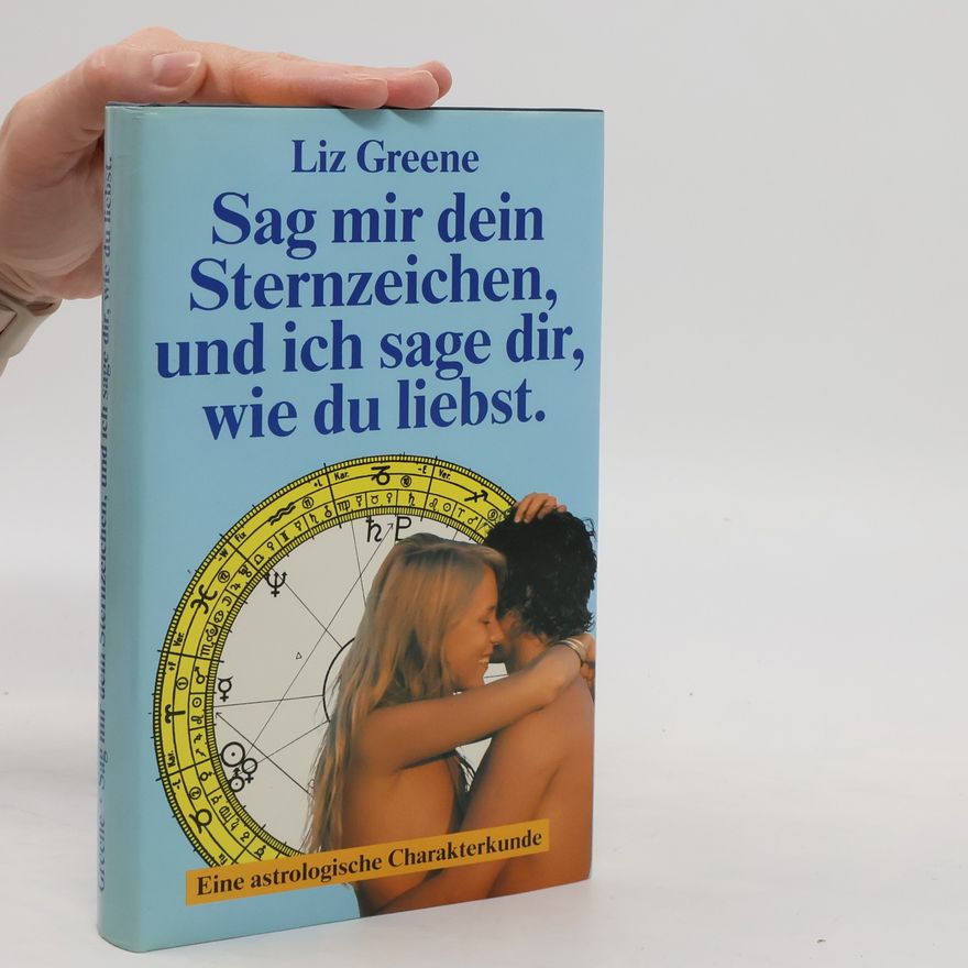 Liz Greene Sag mir dein Sternzeichen, und ich sage dir, wie due liebst