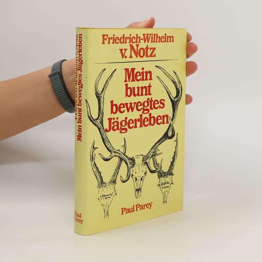Friedrich-Wilhelm von Notz Mein buntbewegtes Jägerleben