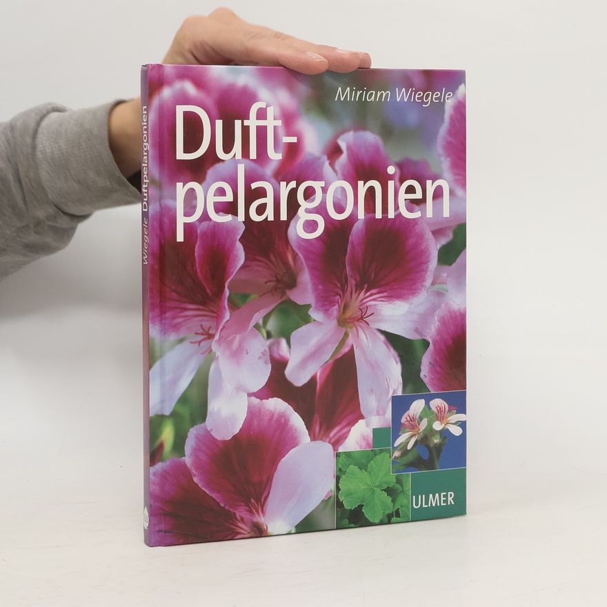 Miriam Wiegele Duftpelargonien. Anbau, Pflege, Sorten