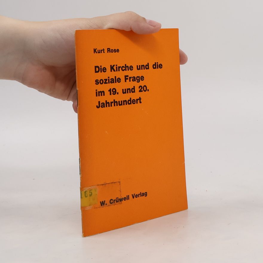 Kurt Rose Die Kirche und die soziale Frage im 19. und 20. Jahrhundert