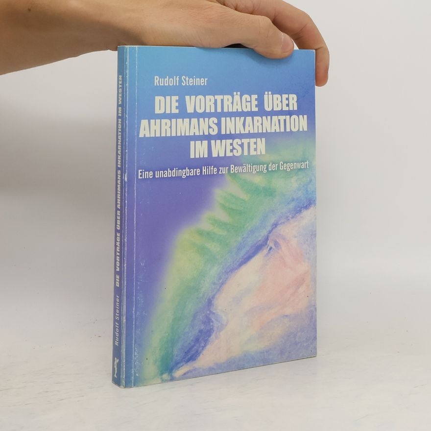 Rudolf Steiner Die Vorträge über Ahrimans Inkarnation im Westen aus dem Jahre 1919