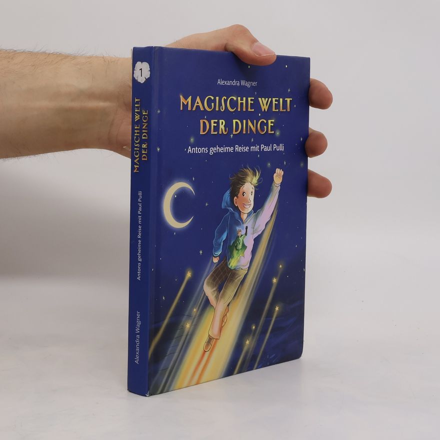 Alexandra Wagner-Emden Magische Welt der Dinge - Antons geheime Reise mit Paul Pulli