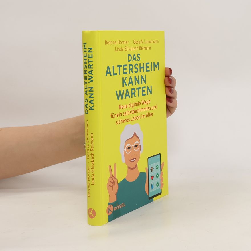 Gesa A. Linnemann Das Altersheim kann warten. Neue digitale Wege für ein selbstbestimmtes und sicheres Leben im Alter