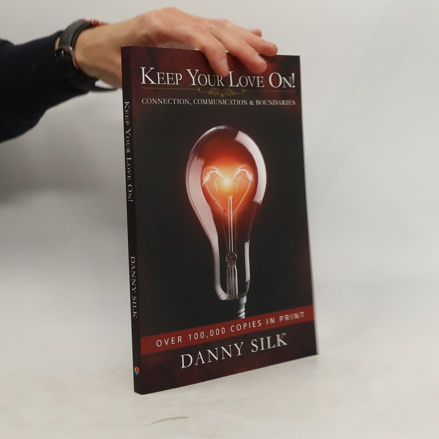 Danny Silk Keep Your Love on: Connection, Communication and Boundaries