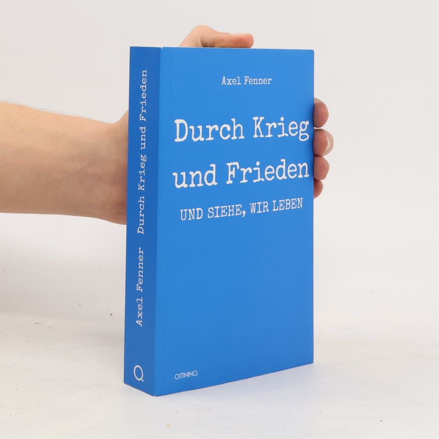 Axel Fenner Durch Krieg und Frieden: und siehe, wir leben