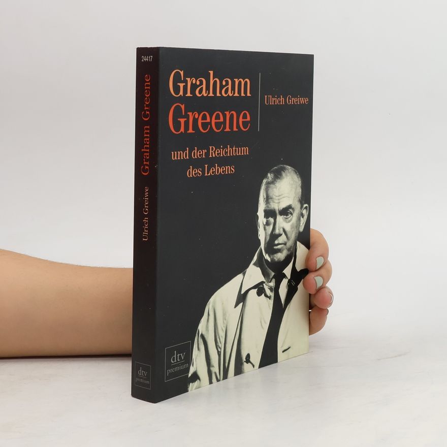 Ulrich Greiwe Graham Greene und der Reichtum des Lebens