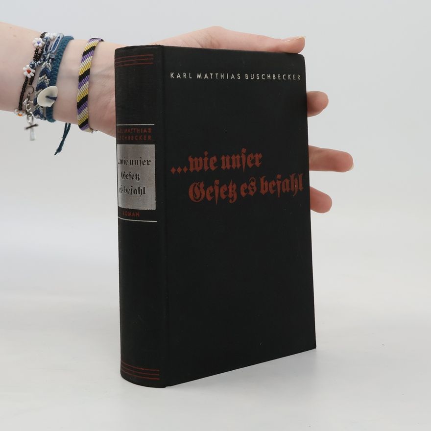 Karl Matthias Buschbecke ...wie unser Gesetz es befahl