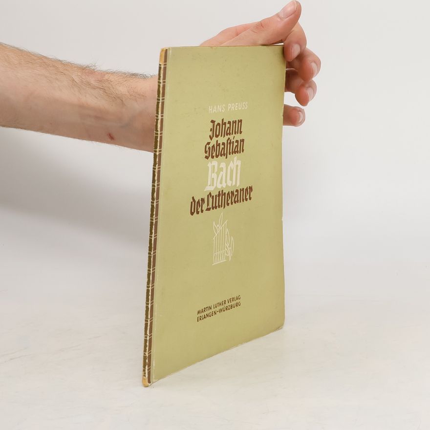 Hans Preuss Johann Sebastian Bach, der Lutheraner