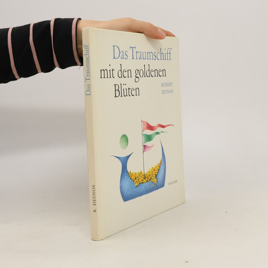 Robert Desnos Das Traumschiff mit den goldenen Blüten