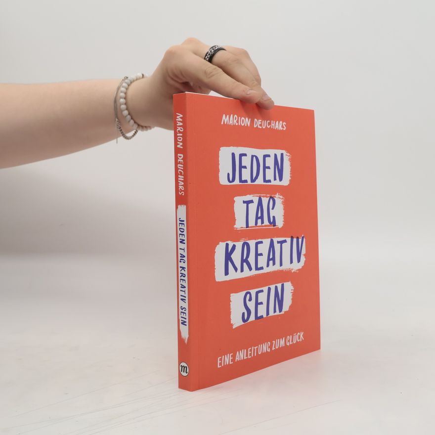 Marion Deuchars Jeden Tag kreativ sein. Eine Anleitung zum Glück