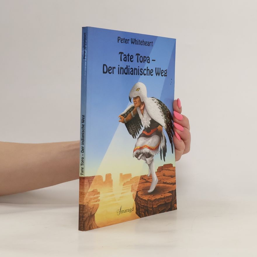 Peter Whiteheart Tate Topa. Der indianische Weg