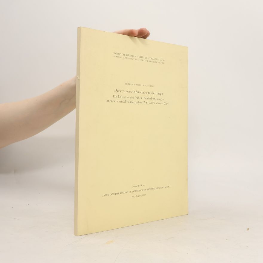 Friedrich Wilhelm von Hase Der etruskische Bucchero aus Karthago. Ein Beitrag zu den frühen Handelsbeziehungen im westlichen Mittelmeergebiet (7. - 6. Jahrhundert v. Chr.)