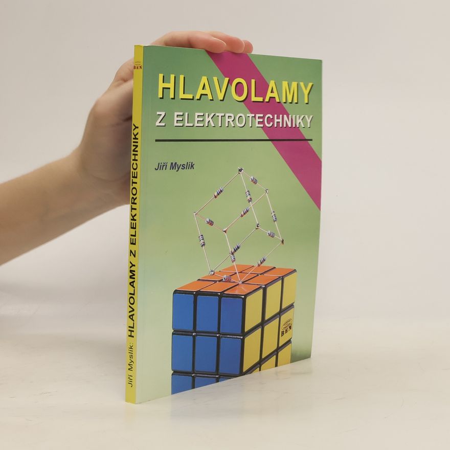 Jiří Myslík Hlavolamy z elektrotechniky aneb Elektrotechnika čtená podruhé