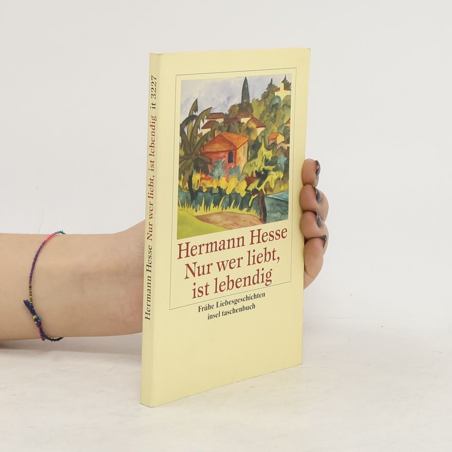 Hermann Hesse Nur wer liebt, ist lebendig