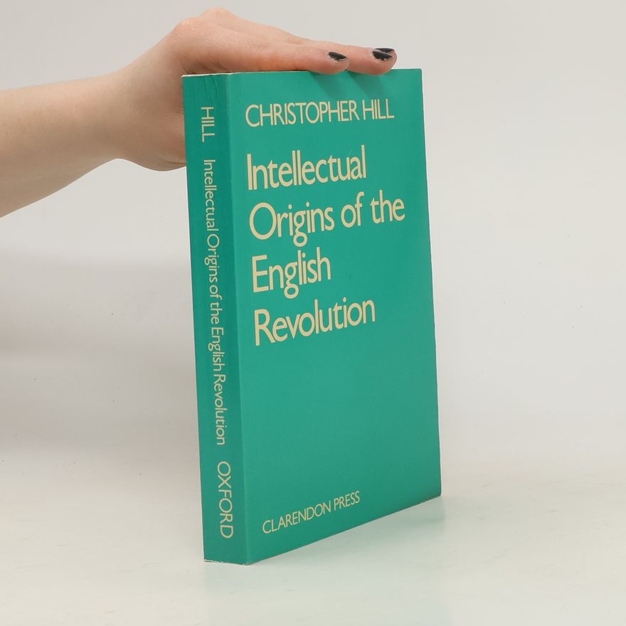 Christopher Hill Intellectual Origins of the English Revolution
