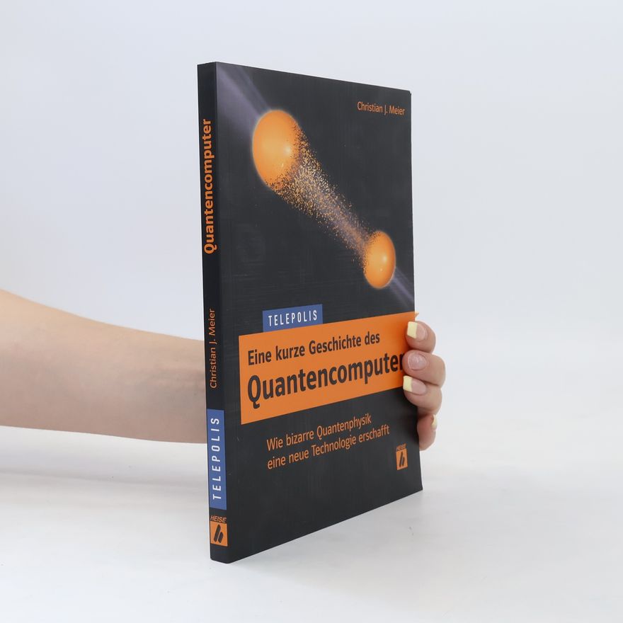 Christian J. Meier Eine kurze Geschichte des Quantencomputers