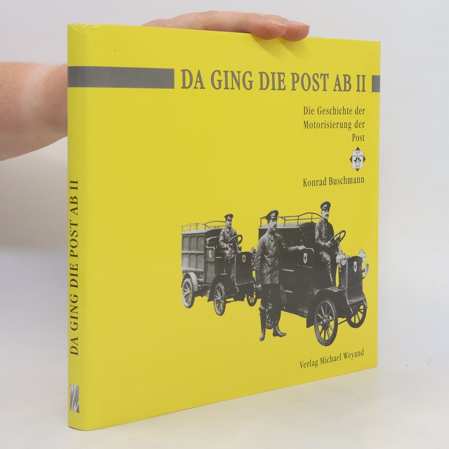 Konrad Buschmann Da ging die Post ab. II. Die Geschichte der Motorisierung der Post