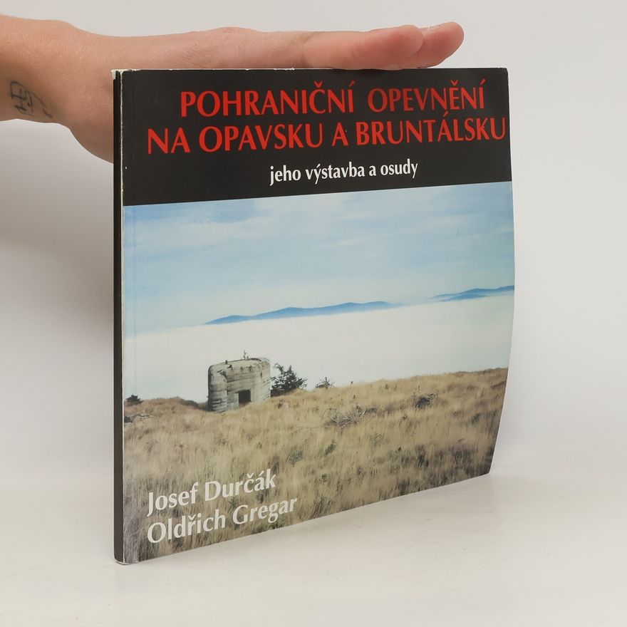 Josef Durčák Pohraniční opevnění na Opavsku a Bruntálsku. Jeho výstavba a osudy