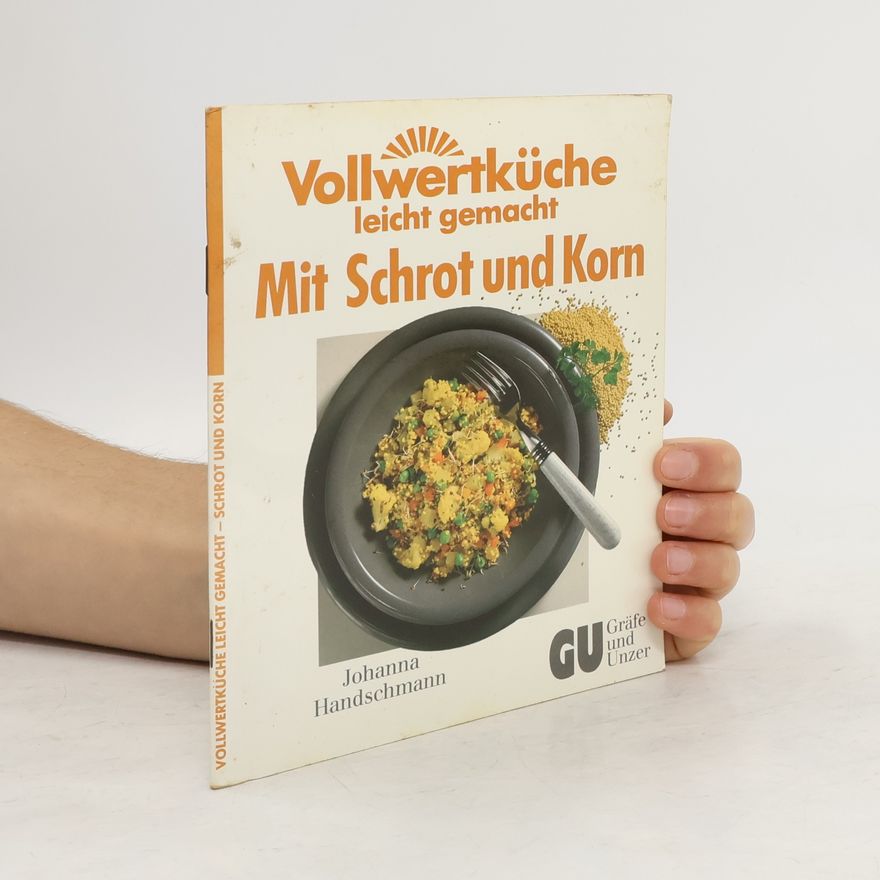 Johanna Handschmann Vollwertküche leicht gemacht - mit Schrot und Korn