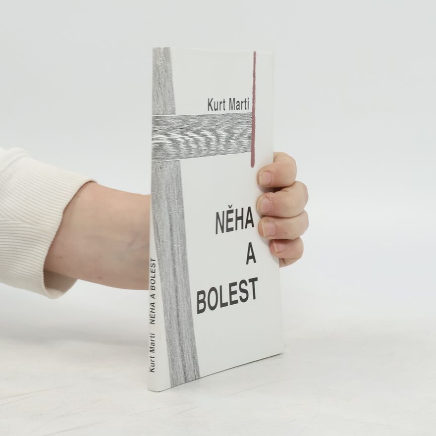Kurt Marti Něha a bolest : básně, kázání, glosy, příběhy