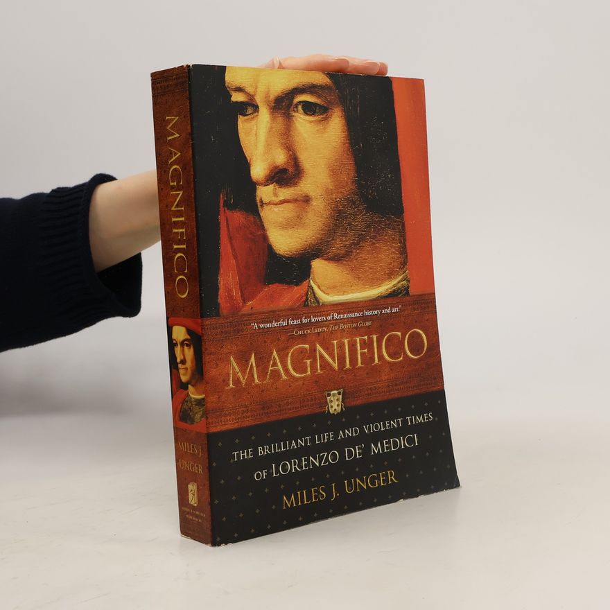 Miles J. Unger Magnifico: The Brilliant Life and Violent Times of Lorenzo De' Medici