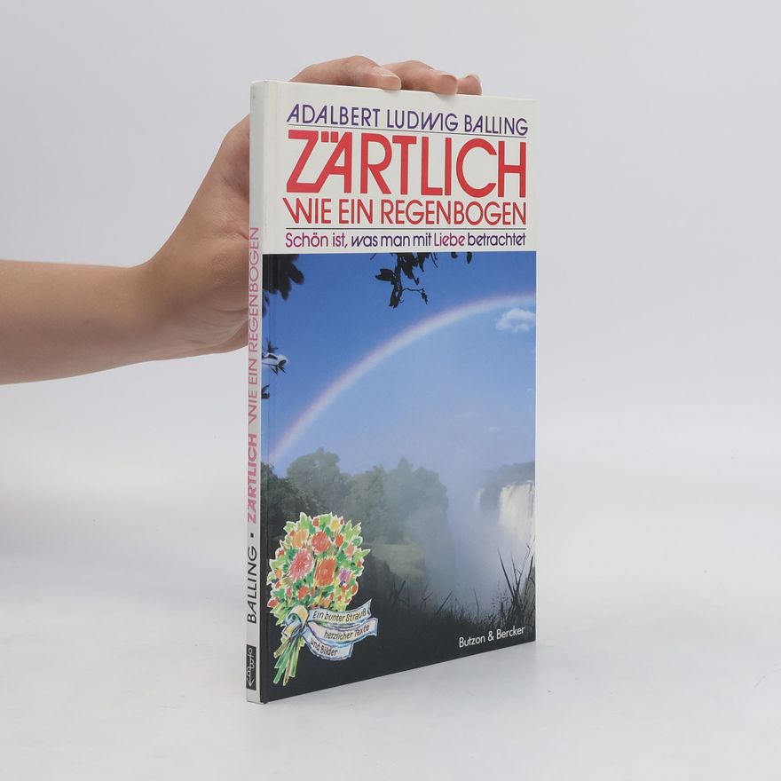 Adalbert Ludwig Balling Zärtlich wie ein Regenbogen