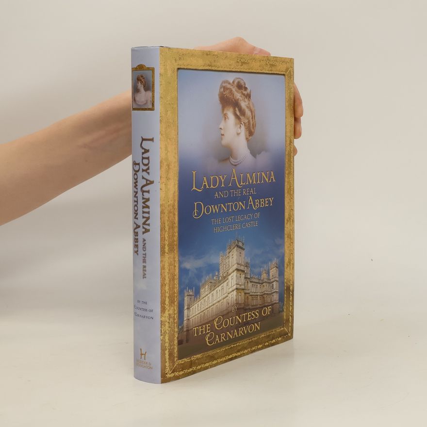 The Countess of Carnarvon Lady Almina and the Real Downton Abbey