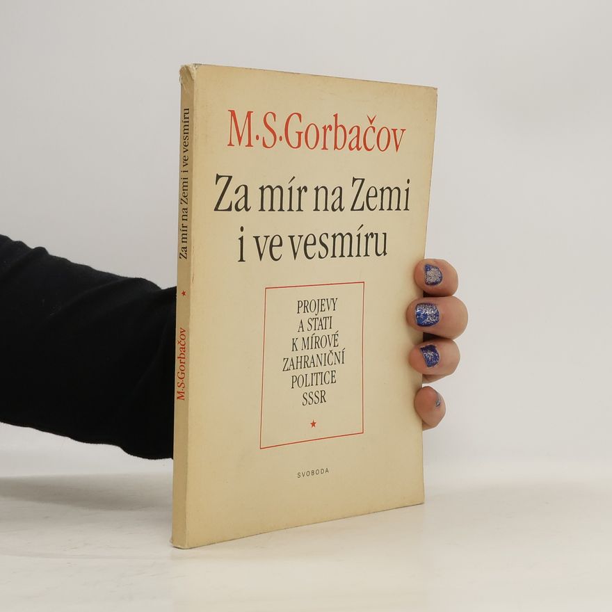 Michail Sergejevič Gorbačov Za mír na Zemi i ve vesmíru. Projevy a stati k mírové zahraniční politice SSSR