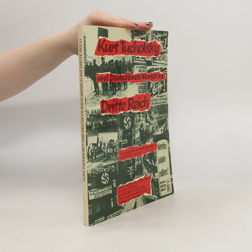 Mary Gerold-Tucholsky Kurt Tucholsky und Deutschlands Marsch ins Dritte Reich