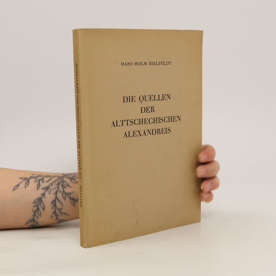 Hans Holm Bielfeldt Die Quellen der alttschechischen Alexandreis