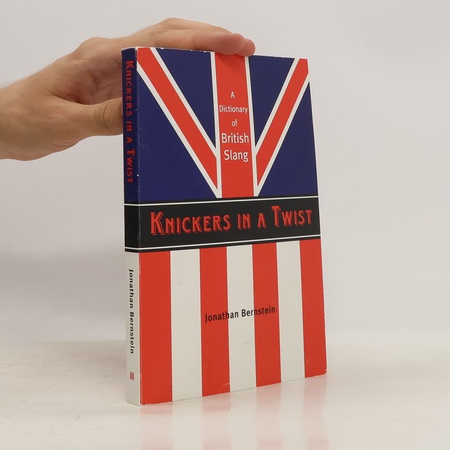 Jonathan Bernstein Knickers in a Twist: A Dictionary of British Slang