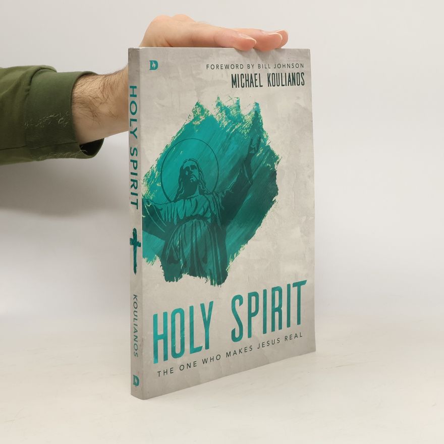 Michael Koulianos Holy Spirit: The One Who Makes Jesus Real
