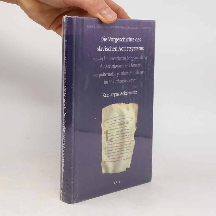 Kathrin Ackermann Die Vorgeschichte des slavischen Aoristsystems : mit der kommentierten Belegsammlung der Aoristformen und Formen des präteritalen passiven Partizipiums im Altkirchenslavischen