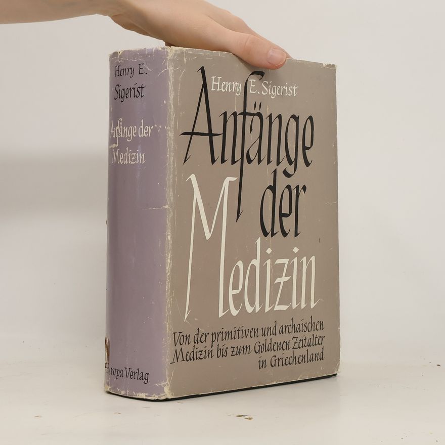 Henry E. Sigerist Anfänge der Medizin. Von der primitiven und archaischen Medizin bis zum Goldenen Zeitalter in Griechenland