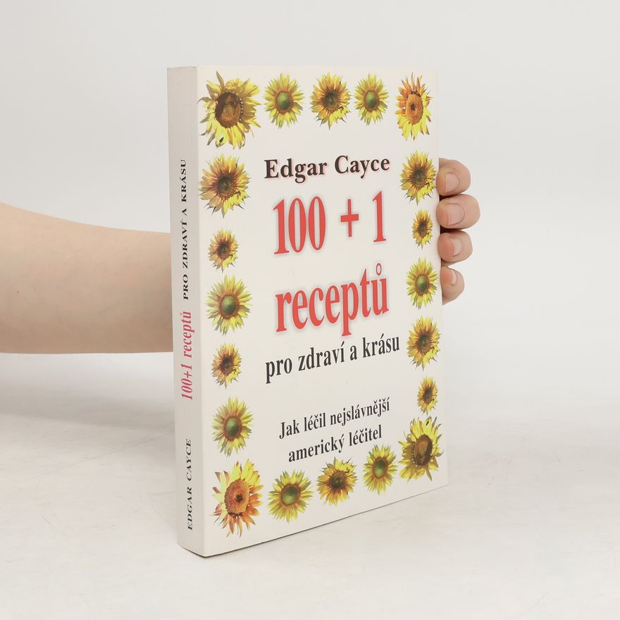 Edgar Cayce 100+1 receptů E. Cayceho : zdraví a krása