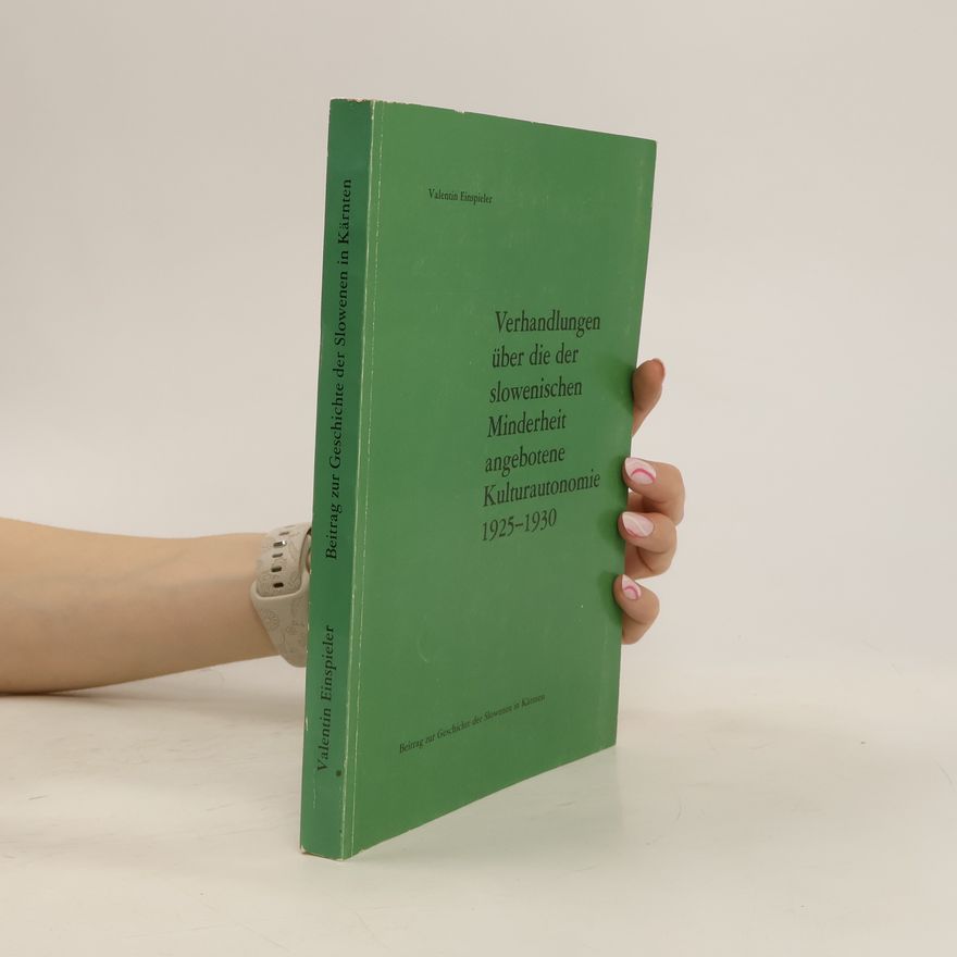 Valentin Einspieler Verhandlungen über die der slowenischen Minderheit angebotene Kulturautonomie, 1925-1930 : Beitrag zur Geschichte der Slowenen in Kärnten