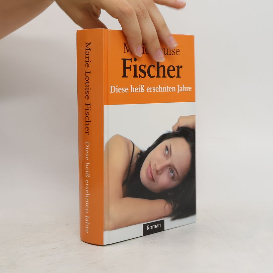 Marie Louise Fischer Diese heiß ersehnten Jahre