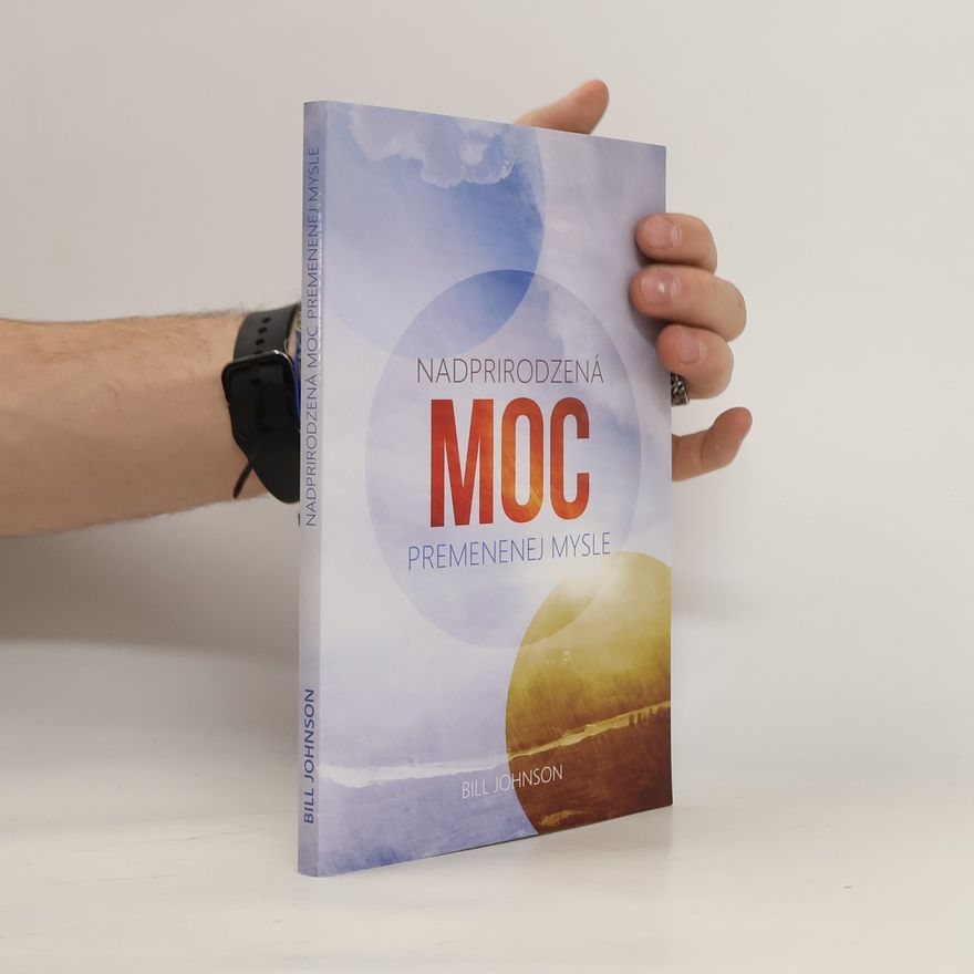 Bill Johnson Nadprirodzená moc premenenej mysle