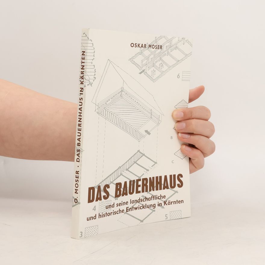 Oskar Moser Das Bauernhaus und seine landschaftliche und historische Entwicklung in Kärnten