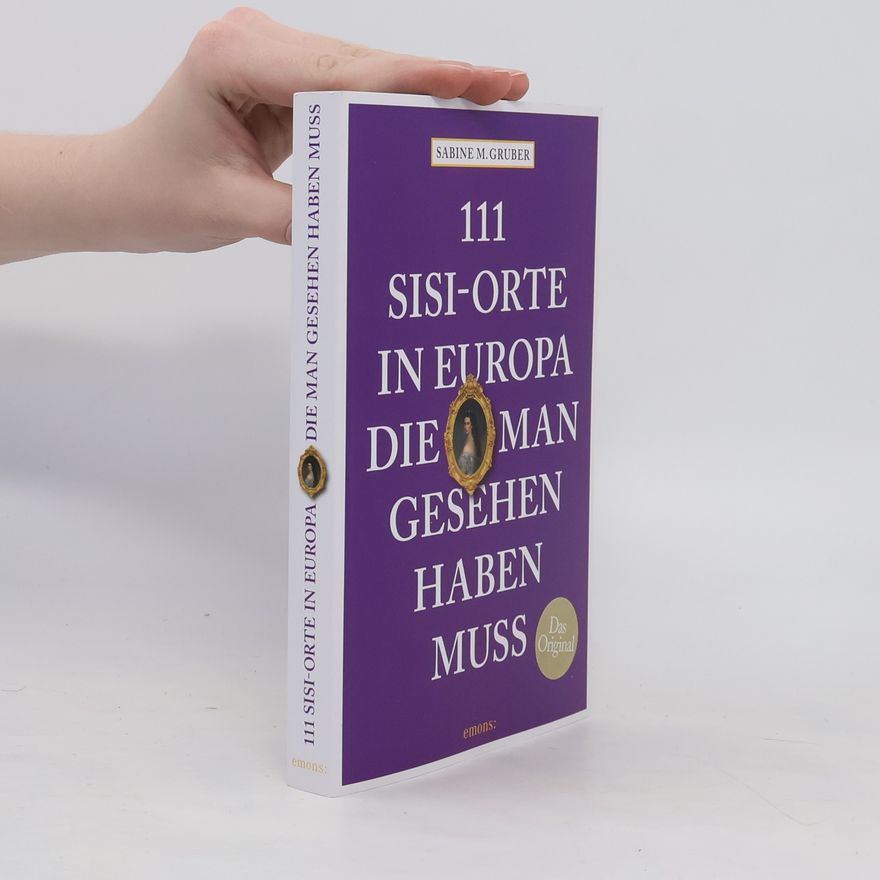 Sabine M. Gruber 111 Sisi-Orte in Europa, die man gesehen haben muss. Reiseführer
