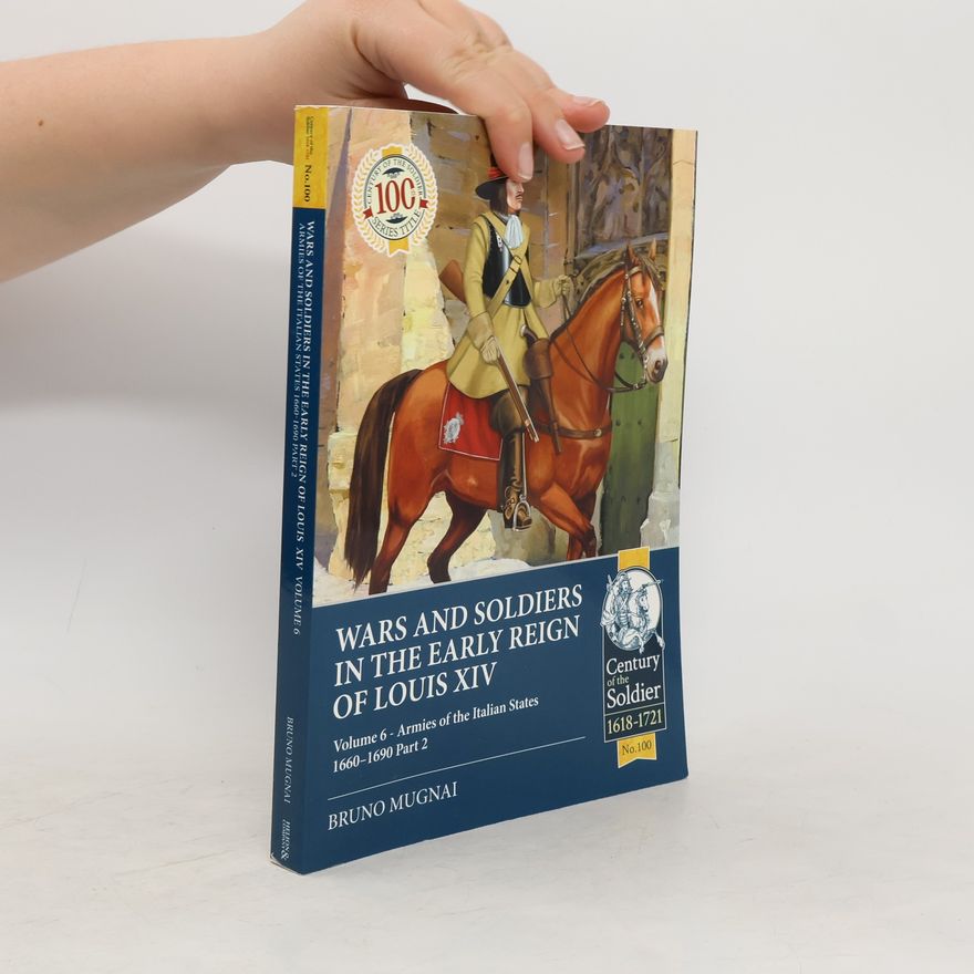 Bruno Mugnai Wars and Soldiers in the Early Reign of Louis XIV Volume 6
